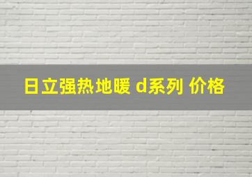 日立强热地暖 d系列 价格